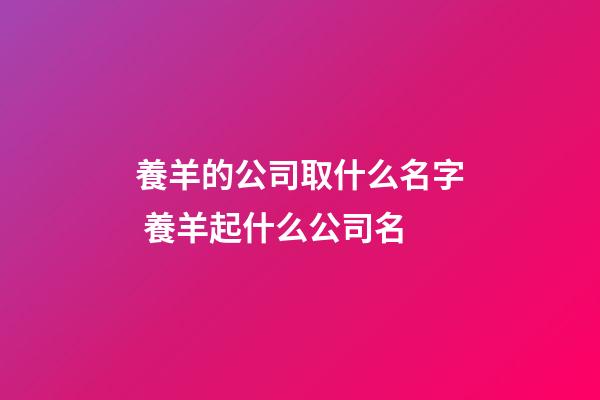 養羊的公司取什么名字 養羊起什么公司名-第1張-公司起名-玄機派